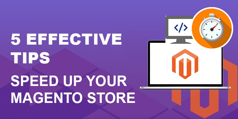 5 Effective Tips to Speed up Your Magento Store