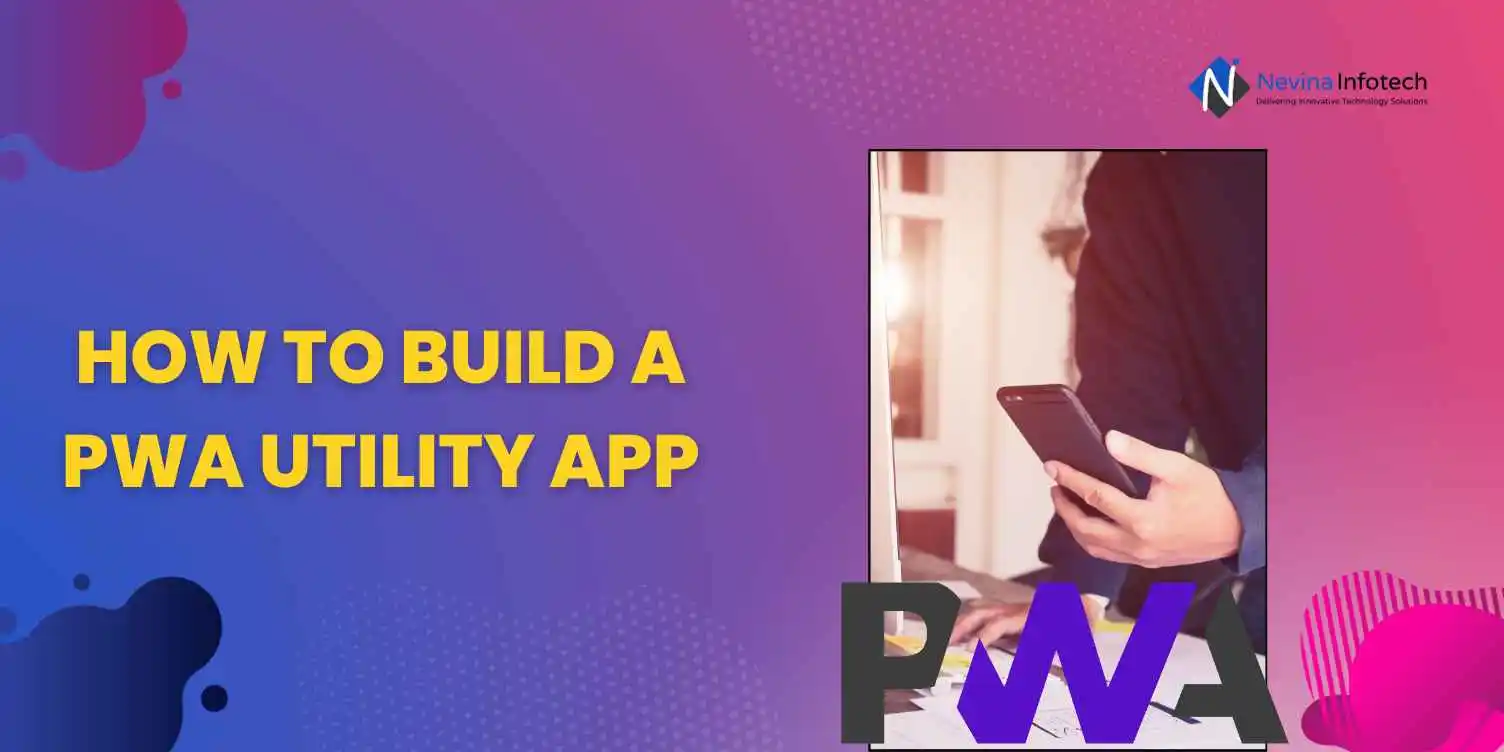 PWA Utility App Development Learn How to Build Nevina Infotech