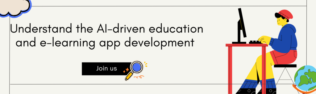 Understand the AI-driven education and e-learning app development 
