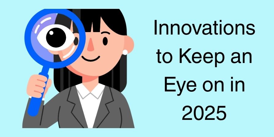 Innovations to Keep an Eye on in 2025