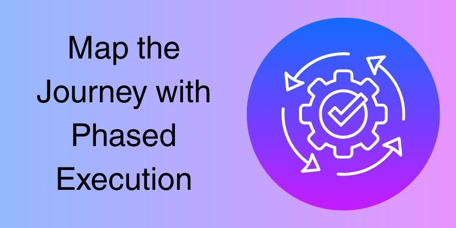 Map the Journey with Phased Execution